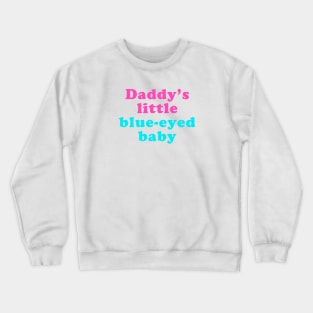 Daddy's little blue-eyed baby Crewneck Sweatshirt